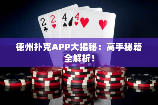 德州撲克APP大揭秘：高手秘籍全解析！