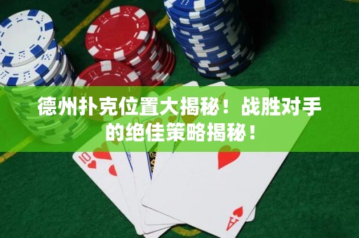 德州撲克位置大揭秘！戰(zhàn)勝對(duì)手的絕佳策略揭秘！