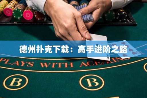 德州撲克下載：高手進(jìn)階之路