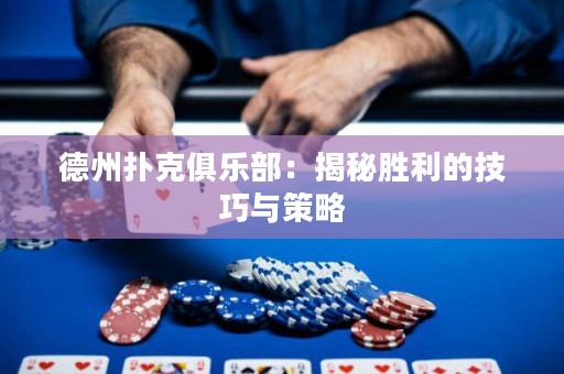 德州撲克俱樂部：揭秘勝利的技巧與策略