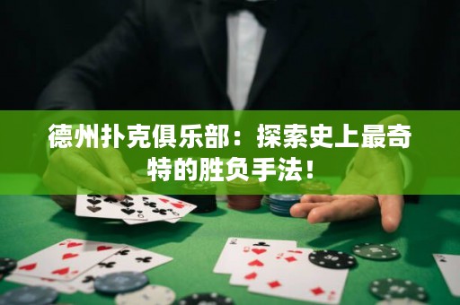 德州撲克俱樂部：探索史上最奇特的勝負手法！