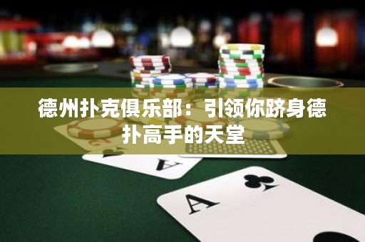 德州撲克俱樂部：引領(lǐng)你躋身德?lián)涓呤值奶焯? title=