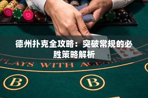 德州撲克全攻略：突破常規(guī)的必勝策略解析