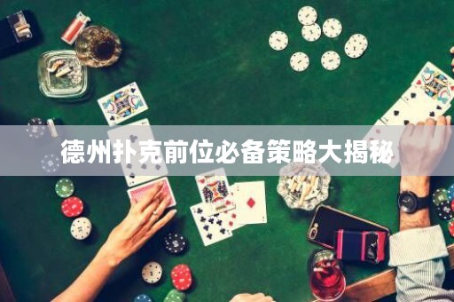 德州撲克前位必備策略大揭秘