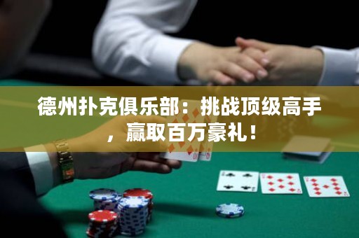 德州撲克俱樂部：挑戰(zhàn)頂級高手，贏取百萬豪禮！