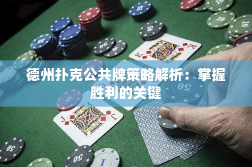 德州撲克公共牌策略解析：掌握勝利的關(guān)鍵
