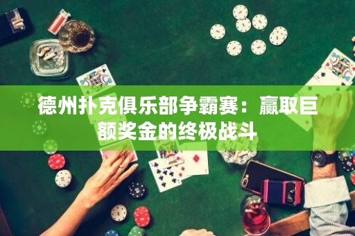 德州撲克俱樂部爭霸賽：贏取巨額獎金的終極戰(zhàn)斗