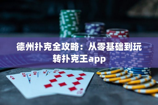 德州撲克全攻略：從零基礎(chǔ)到玩轉(zhuǎn)撲克王app