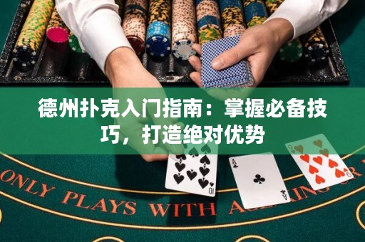 德州撲克入門指南：掌握必備技巧，打造絕對優(yōu)勢