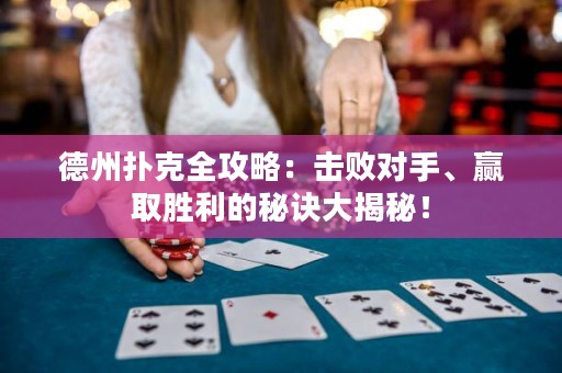 德州撲克全攻略：擊敗對(duì)手、贏取勝利的秘訣大揭秘！