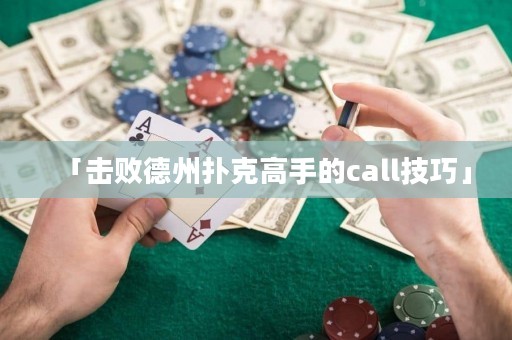 「擊敗德州撲克高手的call技巧」