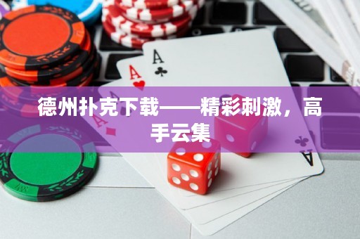 德州撲克下載——精彩刺激，高手云集
