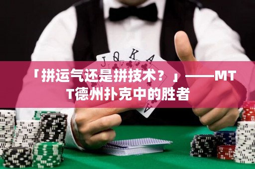 「拼運氣還是拼技術？」——MTT德州撲克中的勝者