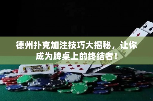 德州撲克加注技巧大揭秘，讓你成為牌桌上的終結(jié)者！
