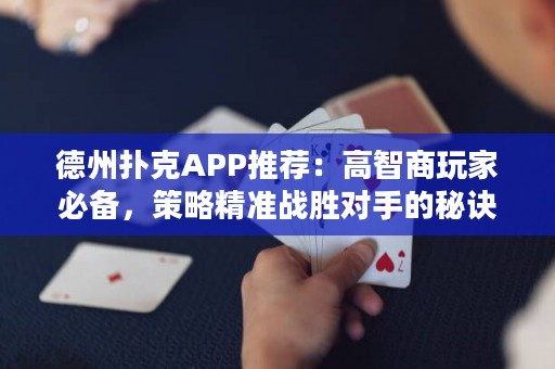 德州撲克APP推薦：高智商玩家必備，策略精準(zhǔn)戰(zhàn)勝對手的秘訣大揭秘！