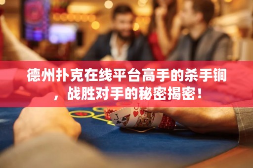 德州撲克在線平臺高手的殺手锏，戰(zhàn)勝對手的秘密揭密！