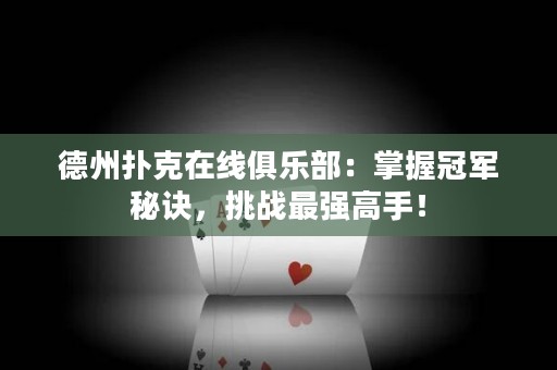 德州撲克在線俱樂部：掌握冠軍秘訣，挑戰(zhàn)最強高手！