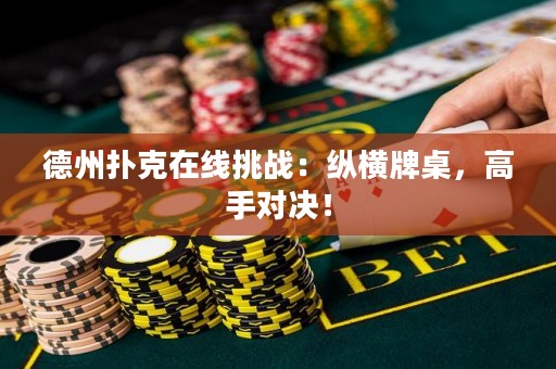 德州撲克在線挑戰(zhàn)：縱橫牌桌，高手對決！