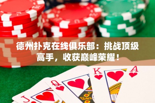 德州撲克在線俱樂部：挑戰(zhàn)頂級高手，收獲巔峰榮耀！