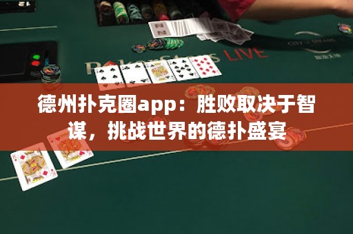 德州撲克圈app：勝敗取決于智謀，挑戰(zhàn)世界的德?lián)涫⒀? title=