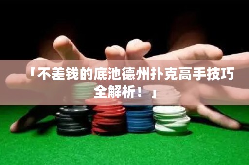 「不差錢(qián)的底池德州撲克高手技巧全解析！」
