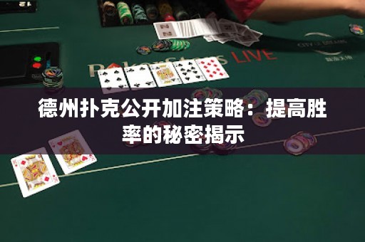 德州撲克公開加注策略：提高勝率的秘密揭示
