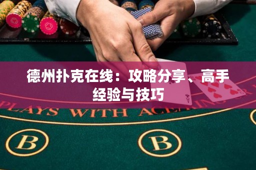 德州撲克在線：攻略分享、高手經(jīng)驗(yàn)與技巧