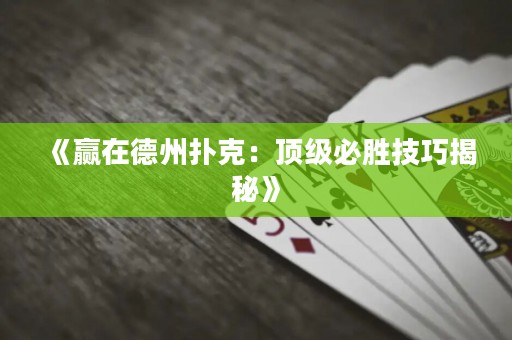 《贏在德州撲克：頂級(jí)必勝技巧揭秘》