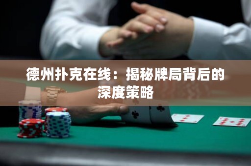 德州撲克在線：揭秘牌局背后的深度策略