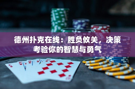 德州撲克在線：勝負(fù)攸關(guān)，決策考驗(yàn)?zāi)愕闹腔叟c勇氣