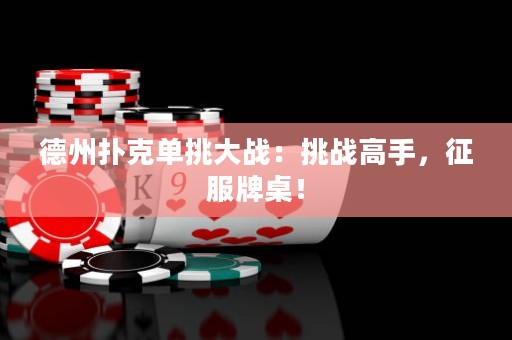 德州撲克單挑大戰(zhàn)：挑戰(zhàn)高手，征服牌桌！