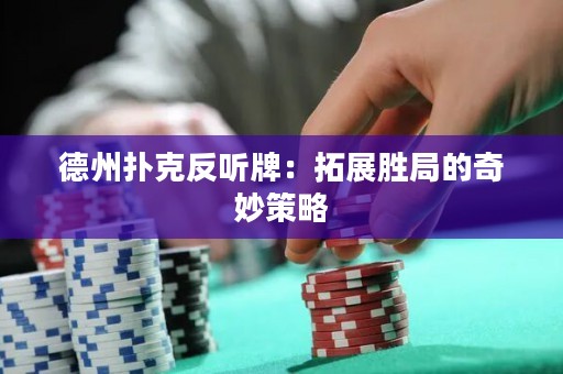 德州撲克反聽牌：拓展勝局的奇妙策略