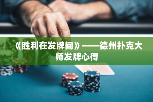 《勝利在發(fā)牌間》——德州撲克大師發(fā)牌心得