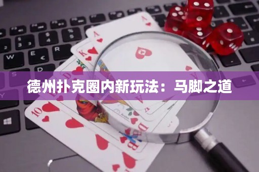 德州撲克圈內(nèi)新玩法：馬腳之道