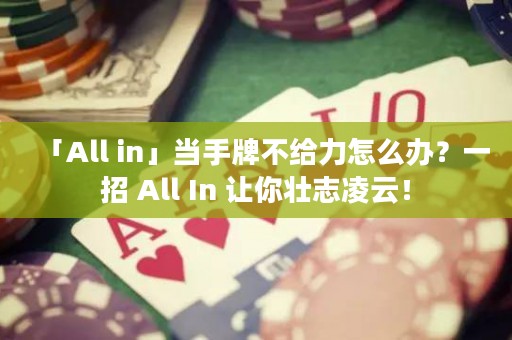 「All in」當(dāng)手牌不給力怎么辦？一招 All In 讓你壯志凌云！