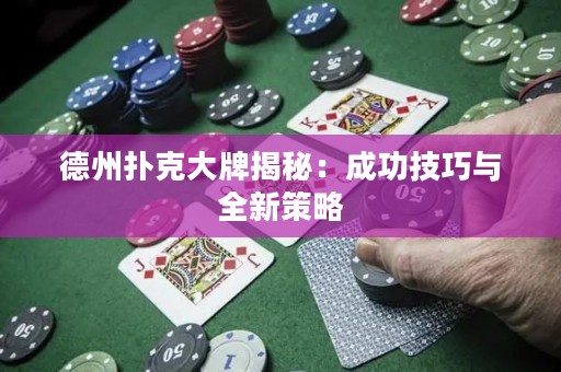 德州撲克大牌揭秘：成功技巧與全新策略