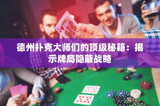 德州撲克大師們的頂級秘籍：揭示牌局隱蔽戰(zhàn)略