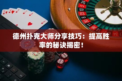 德州撲克大師分享技巧：提高勝率的秘訣揭密！