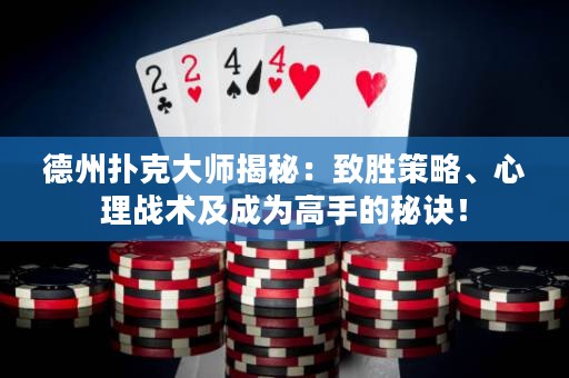 德州撲克大師揭秘：致勝策略、心理戰(zhàn)術(shù)及成為高手的秘訣！