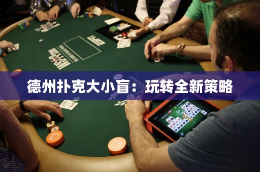 德州撲克大小盲：玩轉(zhuǎn)全新策略
