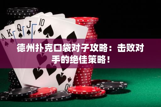 德州撲克口袋對(duì)子攻略：擊敗對(duì)手的絕佳策略！
