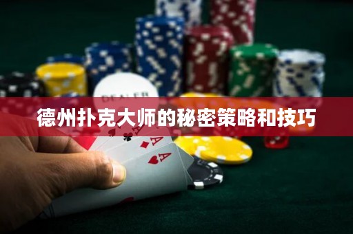 德州撲克大師的秘密策略和技巧