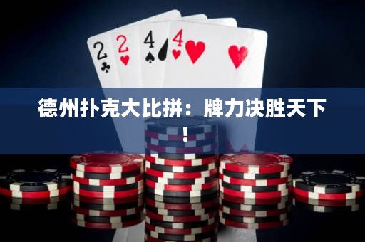 德州撲克大比拼：牌力決勝天下！