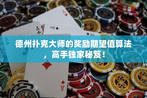 德州撲克大師的獎(jiǎng)勵(lì)期望值算法，高手獨(dú)家秘笈！