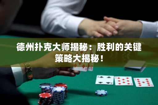 德州撲克大師揭秘：勝利的關(guān)鍵策略大揭秘！