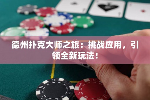 德州撲克大師之旅：挑戰(zhàn)應(yīng)用，引領(lǐng)全新玩法！