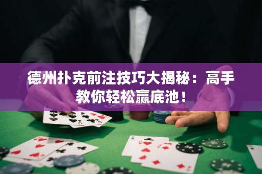 德州撲克前注技巧大揭秘：高手教你輕松贏底池！