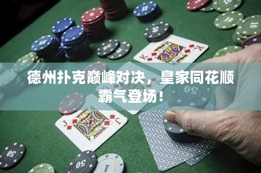 德州撲克巔峰對(duì)決，皇家同花順霸氣登場(chǎng)！