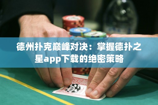 德州撲克巔峰對(duì)決：掌握德?lián)渲莂pp下載的絕密策略