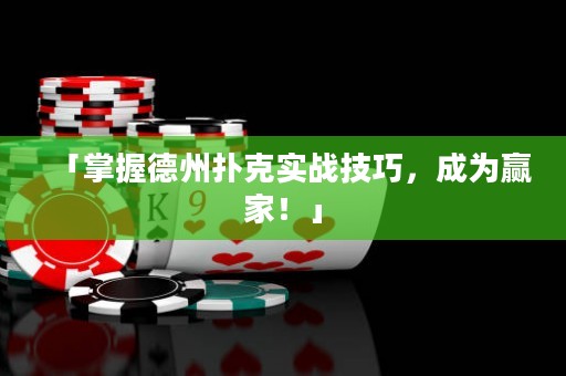 「掌握德州撲克實戰(zhàn)技巧，成為贏家！」